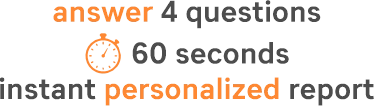 Answer 4 questions. 60 seconds. Instant personalized report.